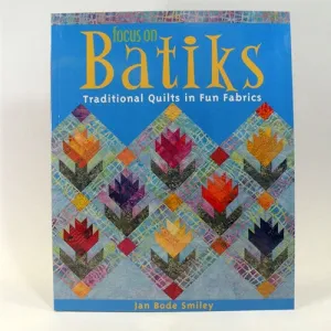 Focus On Batiks Quilts w/Fun Fabrics by J Bode Smiley