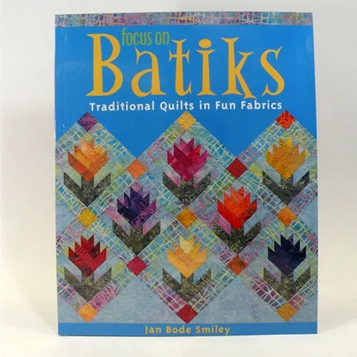 Focus On Batiks Quilts w/Fun Fabrics by J Bode Smiley